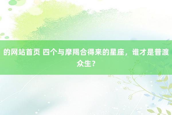 的网站首页 四个与摩羯合得来的星座，谁才是普渡众生？