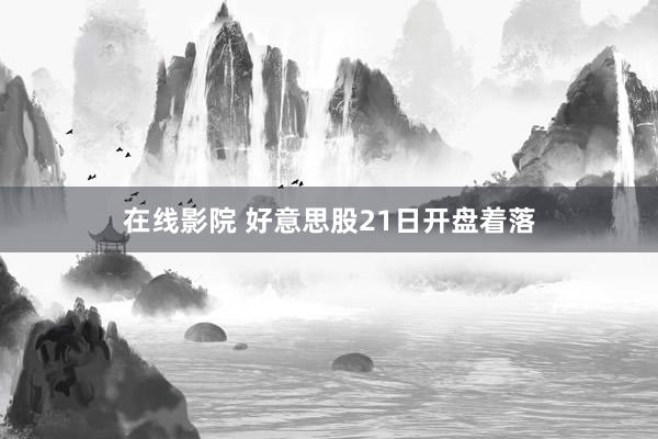 在线影院 好意思股21日开盘着落